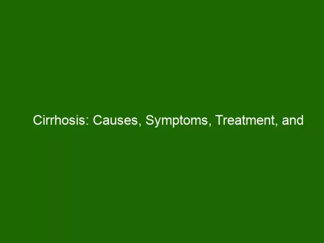 Cirrhosis - Symptoms, Treatment, Causes And Prognosis